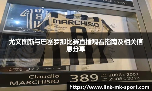 尤文图斯与巴塞罗那比赛直播观看指南及相关信息分享