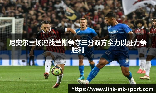 尼奥尔主场迎战兰斯争夺三分双方全力以赴力争胜利