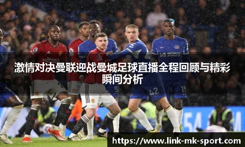 激情对决曼联迎战曼城足球直播全程回顾与精彩瞬间分析
